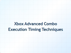 Xbox Advanced Combo Execution Timing Techniques