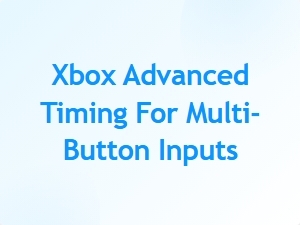 Xbox Advanced Timing for Multi Button Inputs
