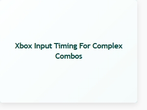Xbox Input Timing for Complex Combos