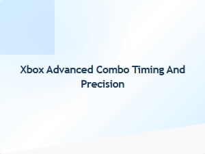 Xbox Advanced Combo Timing and Precision Tips