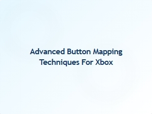 Advanced Button Mapping Techniques for Xbox