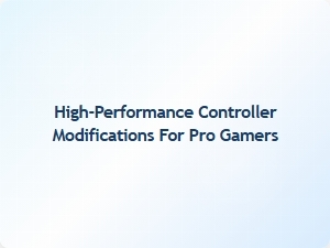 High Performance Controller Modifications for Pro Gamers