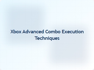 Xbox Advanced Combo Execution Techniques