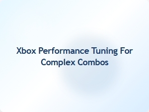 Xbox Performance Tuning for Complex Combos