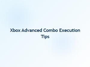 Xbox Advanced Combo Execution Tips