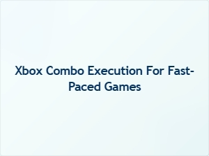 Xbox Combo Execution for Fast Paced Games