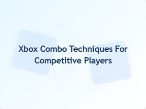 Xbox Combo Techniques for Competitive Players